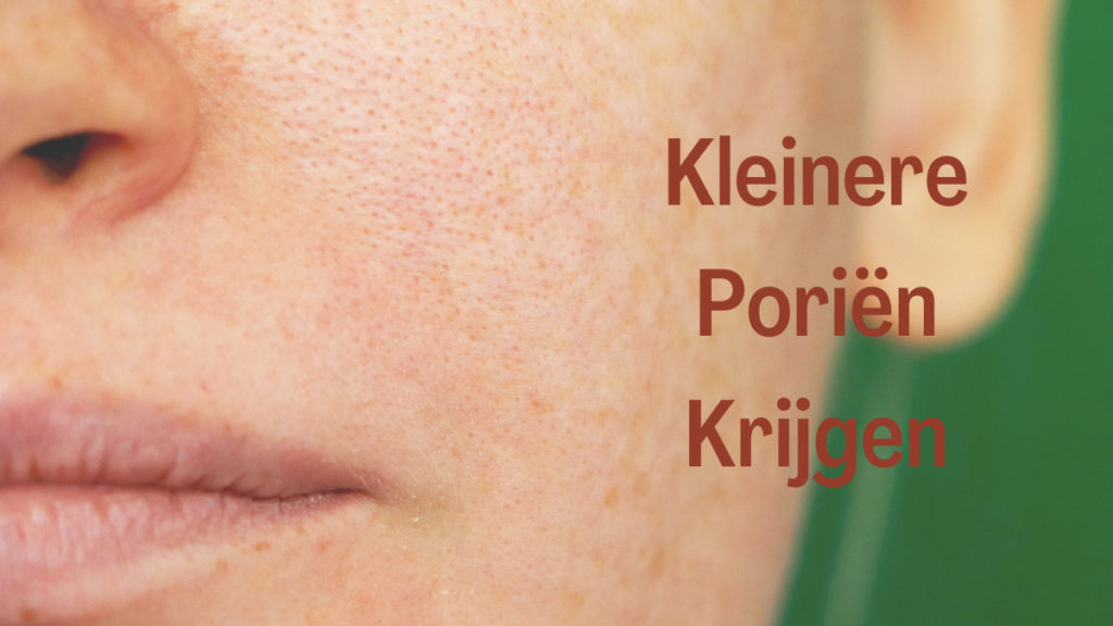 kleinere poriën krijgen